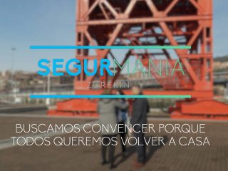Segurmania: buscamos convencer, porque todos queremos volver a casa